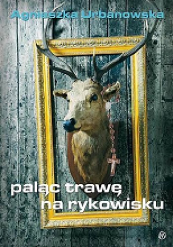 Paląc trawę na rykowisku - Agnieszka Urbanowska