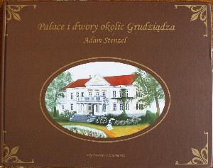 Pałace i dwory okolic Grudziądza - Adam Stenzel
