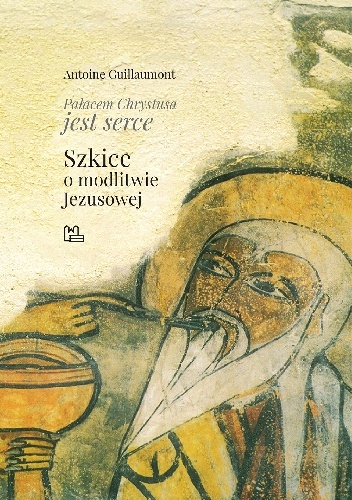 Pałacem Chrystusa jest serce. Szkice o modlitwie Jezusowej - Antoine Guillaumont