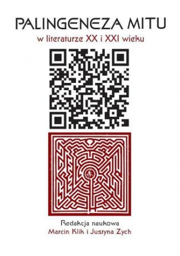 Palingeneza mitu w literaturze XX i XXI wieku - Justyna Zych, Klik Marcin