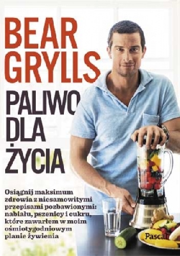 Paliwo dla życia - Bear Grylls, Kay van Beersum