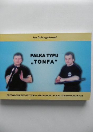 Pałka typu "tonfa". Przewodnik metodyczno-szkoleniowy dla służb mundurowych - Jan Dobrzyjałowski
