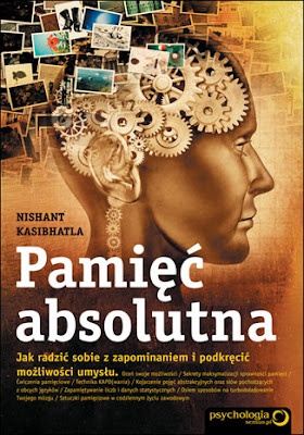 Pamięć absolutna. Jak radzić sobie z zapominaniem i podkręcić możliwości umysłu - Nishant Kasibhatla