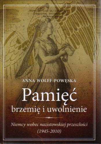 Pamięć - brzemię i uwolnienie. Niemcy wobec nazistowskiej przeszłości (1945-2010) - Anna Wolff-Powęska