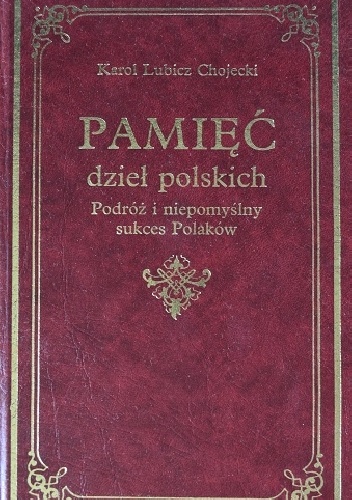 Pamięć dzieł polskich. Podróż i niepomyślny sukces Polaków - Karol Lubicz Chojecki