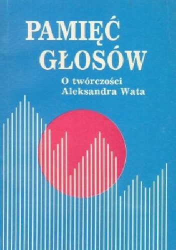 Pamięć głosów. O twórczości Aleksandra Wata - Wojciech Ligęza