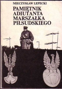 Pamiętnik adiutanta Marszałka Piłsudskiego - Mieczysław Lepecki