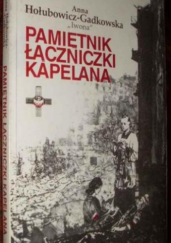 Pamiętnik łączniczki kapelana - Anna Hołubowicz-Gadkowska