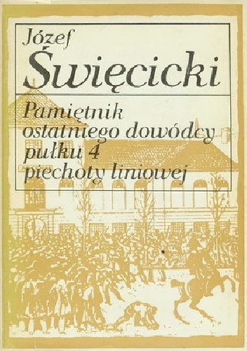 Pamiętnik ostatniego dowódcy pułku 4 piechoty liniowej - Józef Święcicki