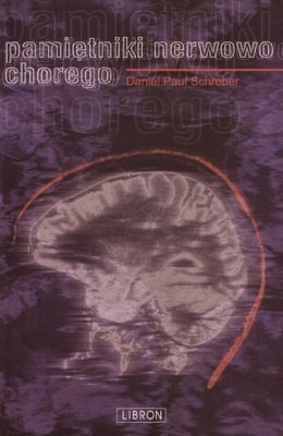 Pamiętniki nerwowo chorego wraz z suplementami i aneksem dotyczącym kwestii: w jakich warunkach osobę uznaną za psychicznie chorą można trzymać w zakładzie leczniczym wbrew jej zad.