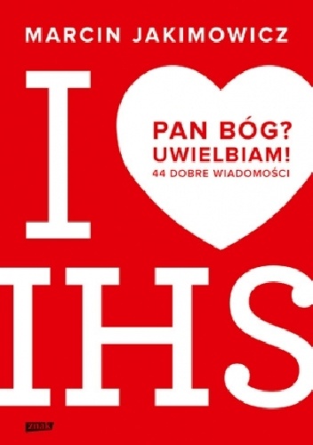 Pan Bóg? Uwielbiam! 44 dobre wiadomości - Marcin Jakimowicz