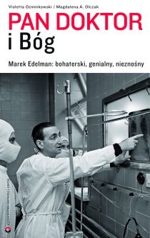 Pan doktor i Bóg. Marek Edelman: bohaterski, genialny, nieznośny - Violetta Ozminkowski, Magdalena Olczak
