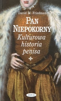 Pan niepokorny : kulturowa historia penisa - David M. Friedman
