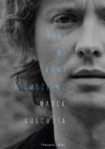 Pani mi mówi niemożliwe. Najpiękniejsze wiersze i piosenki - Marek Grechuta