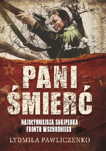 Pani śmierć. Najsłynniejsza snajperka frontu wschodniego. - Ludmiła Pawliczenko