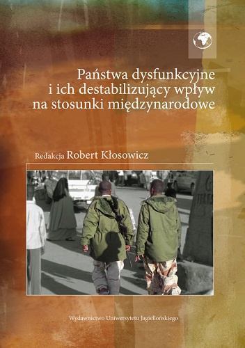 Państwa dysfunkcyjne i ich destabilizujący wpływ na stosunki międzynarodowe - Robert Kłosowicz