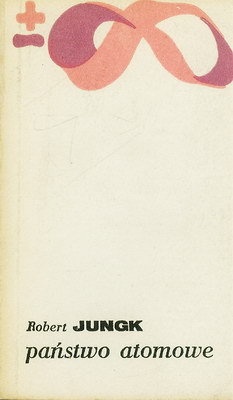 Państwo Atomowe: O postępie ku nieludzkości - Robert Jungk
