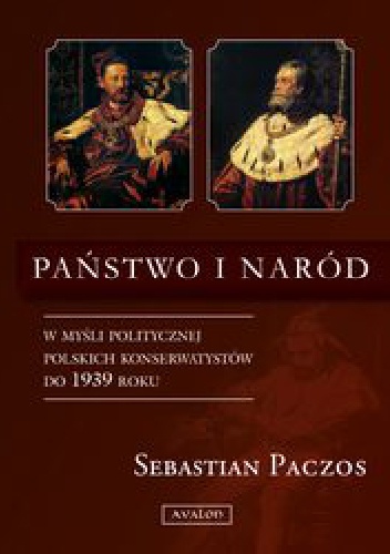 Państwo i naród w myśli politycznej polskich konserwatystów do 1939 roku - Sebastian Paczos
