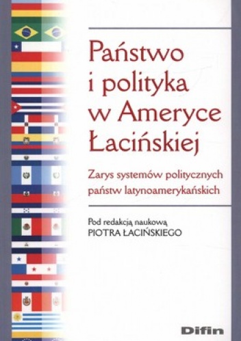 Państwo i polityka w Ameryce Łacińskiej. Zarys systemów politycznych państw latynoamerykańskich - Piotr Łaciński