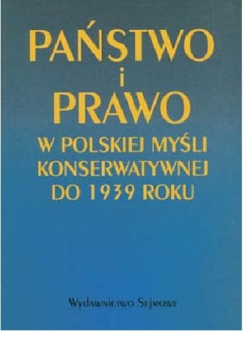 Państwo i Prawo. W polskiej myśli konserwatywnej do 1939 roku - Bogdan Szlachta