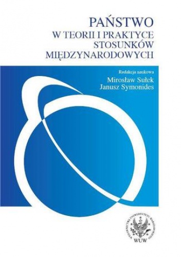 Państwo w teorii i praktyce stosunków międzynarodowych - Mirosław Sułek, Janusz Symonides