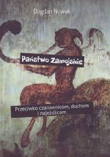 Państwo Zamojskie. Przeciwko czarownicom, duchom i najeźdźcom. - Bogdan Nowak