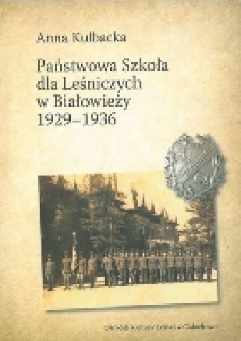 Państwowa Szkoła dla Leśniczych  w Białowieży 1929-1936 - Anna Kulbacka
