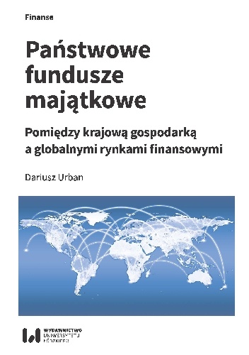 Państwowe fundusze majątkowe. Pomiędzy krajową gospodarką a globalnymi rynkami finansowymi - Dariusz Urban