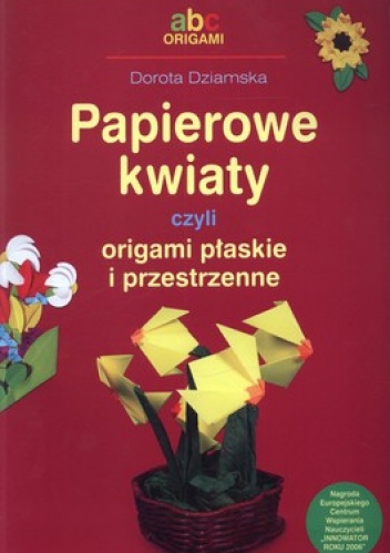 Papierowe kwiaty czyli origami płaskie i przestrzenne - Dorota Dziamska