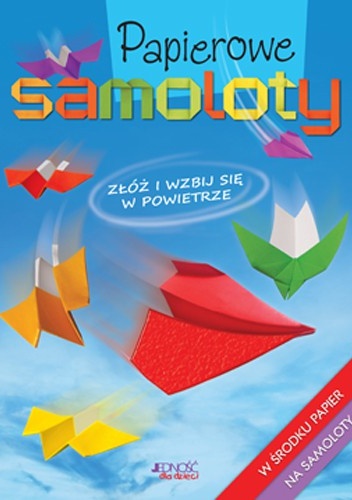 Papierowe samoloty. Złóż i wzbij się w powietrze - ...