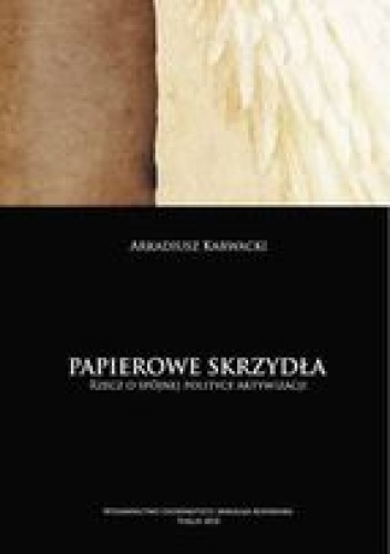 Papierowe skrzydła. Rzecz o spójnej polityce aktywizacji - Arkadiusz Karwacki
