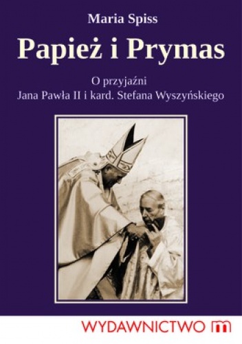 Papież i Prymas. O przyjaźni Jana Pawła II i kard. Stefana Wyszyńskiego - Maria Spiss