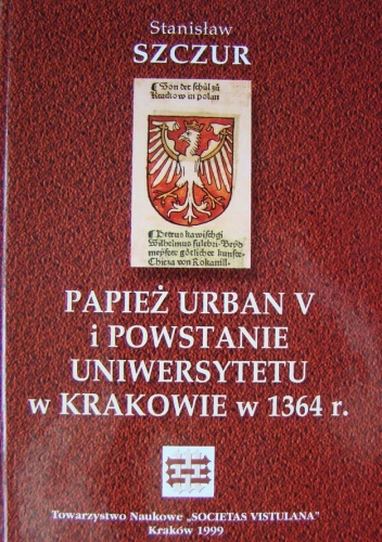 Papież Urban V i powstanie Uniwersytetu w Krakowie w 1364 r. - Stanisław Szczur