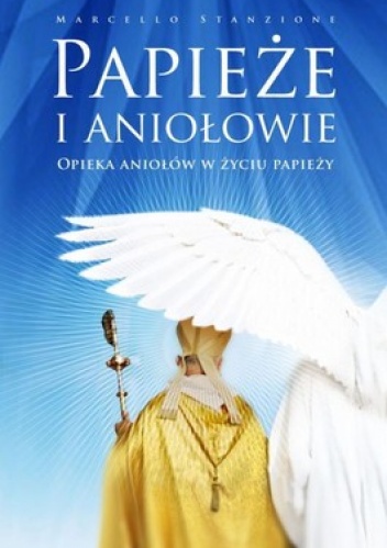 Papieże i aniołowie. Opieka aniołów w życiu papieży - Marcello Stanzione