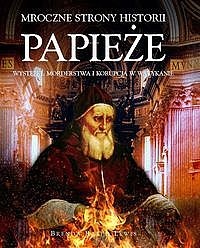 Papieże. Występki, morderstwa i korupcja w Watykanie - Brenda Ralph Lewis