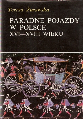 Paradne pojazdy w Polsce XVI-XVIII wieku - Teresa Żurawska