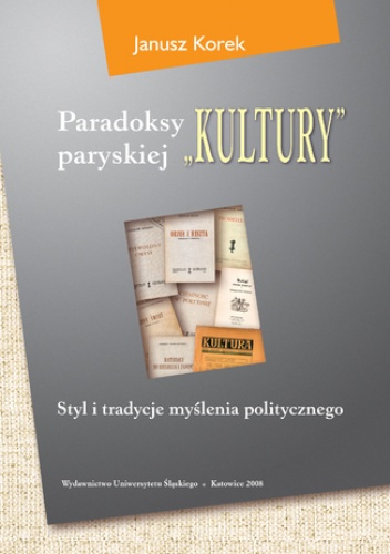Paradoksy paryskiej "Kultury". Styl i tradycje myślenia politycznego. Wyd. 3. zm. i uzup - Korek Janusz