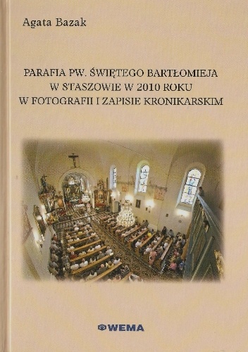 Parafia pw. świętego Bartłomieja w Staszowie w 2010 roku w fotografii i zapisie kronikarskim - Agata Łucja Bazak