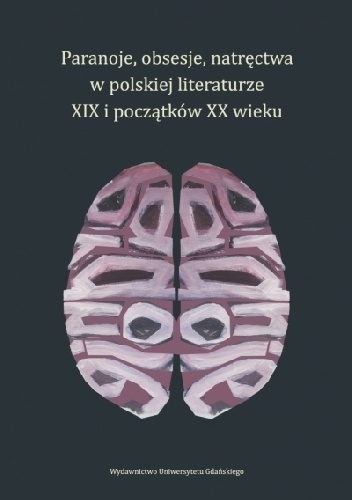 Paranoje, obsesje, natręctwa w polskiej literaturze XIX i początków XX wieku - Sylwia Karpowicz-Słowikowska, Katarzyna Warska