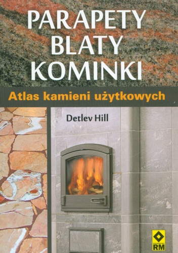 Parapety, blaty, kominki. Atlas kamieni użytkowych - Detlev Hill