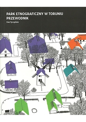 Park Etnograficzny w Toruniu. Przewodnik - Ewa Tyczyńska
