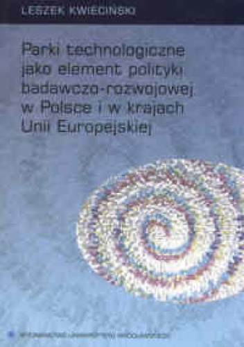 Parki technologiczne jako element polityki badawczo-rozwojowej w Polsce i w krajach Unii Europejskiej - Leszek Kwieciński