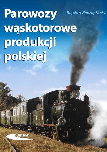 Parowozy wąskotorowe produkcji polskiej - Bogdan Pokropiński