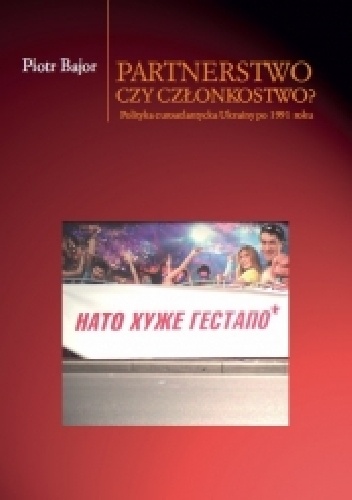 Partnerstwo czy członkostwo? Polityka euroatlantycka Ukrainy po 1991 roku - Piotr Bajor