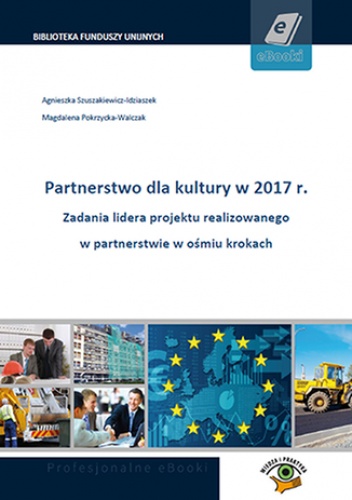Partnerstwo dla kultury w 2017 r. Zadania lidera projektu realizowanego w partnerstwie w ośmiu krokach - Szuszakiewicz-Idziaszek Agnieszka, Pokrzycka-Walczak Magdalena