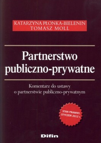 Partnerstwo publiczno-prywatne. Komentarz do ustawy o partnerstwie publiczno-prywatnym - Tomasz Moll, Katarzyna Płonka-Bielenin