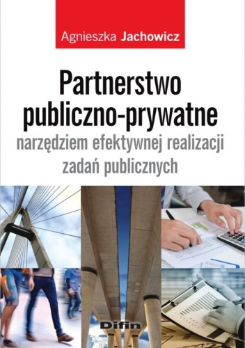 Partnerstwo publiczno-prywatne narzędziem efektywnej realizacji zadań publicznych - Agnieszka Jachowicz