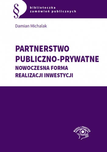 Partnerstwo publiczno-prywatne. Nowoczesna forma realizacji inwestycji - Damian Michalak