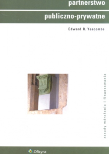 Partnerstwo publiczno-prywatne. zasady wdrażania i finansowania - Edward R. Yescombe