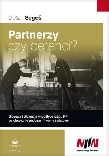 Partnerzy czy petenci. Słowacy i Słowacja w polityce rządu RP na obczyźnie - Dušan Segeš